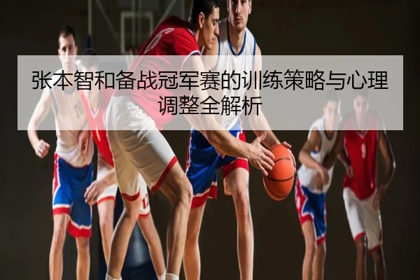 张本智和备战冠军赛的训练策略与心理调整全解析