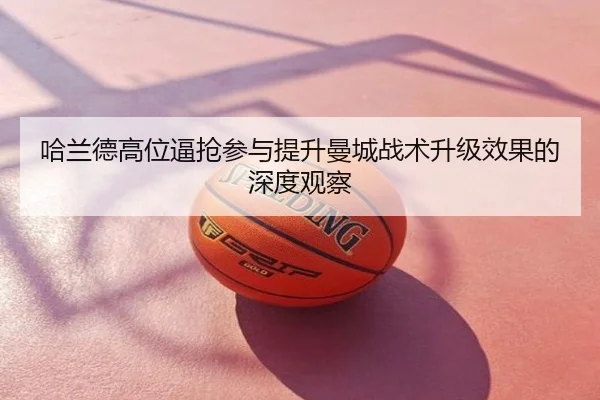 哈兰德高位逼抢参与提升曼城战术升级效果的深度观察